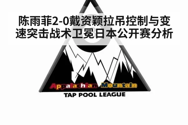 陈雨菲2-0戴资颖拉吊控制与变速突击战术卫冕日本公开赛分析