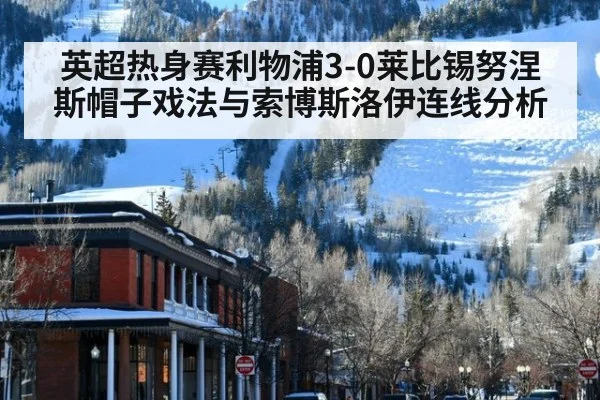 英超热身赛利物浦3-0莱比锡努涅斯帽子戏法与索博斯洛伊连线分析
