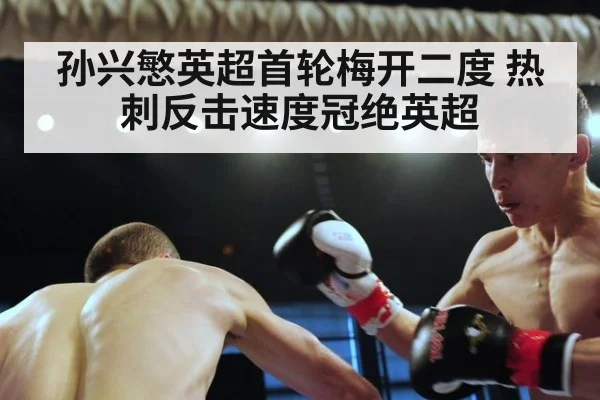 孙兴慜英超首轮梅开二度 热刺反击速度冠绝英超